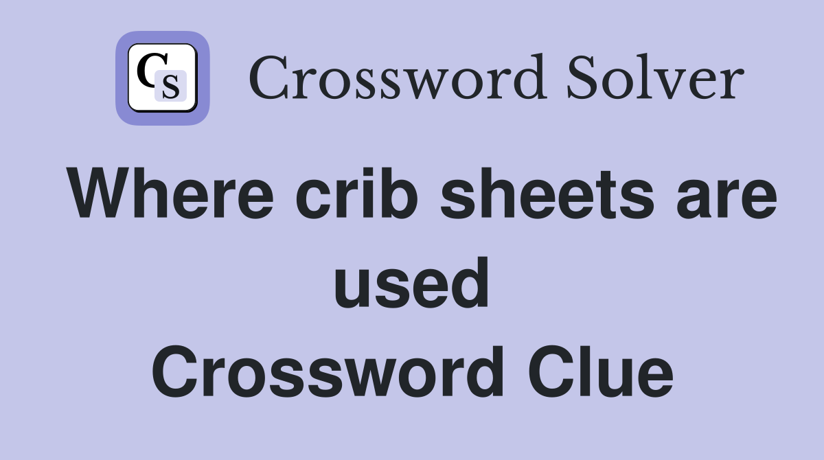 Where crib sheets are used Crossword Clue