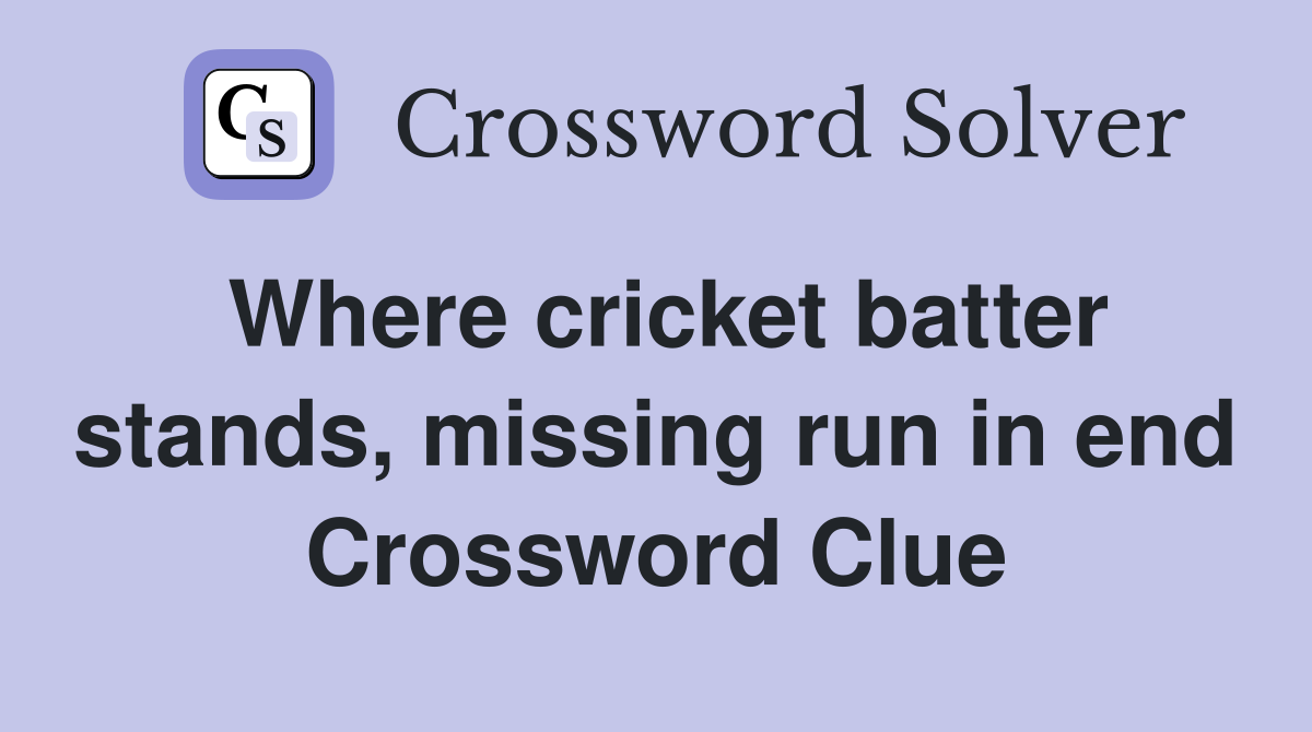 Where cricket batter stands, missing run in end Crossword Clue