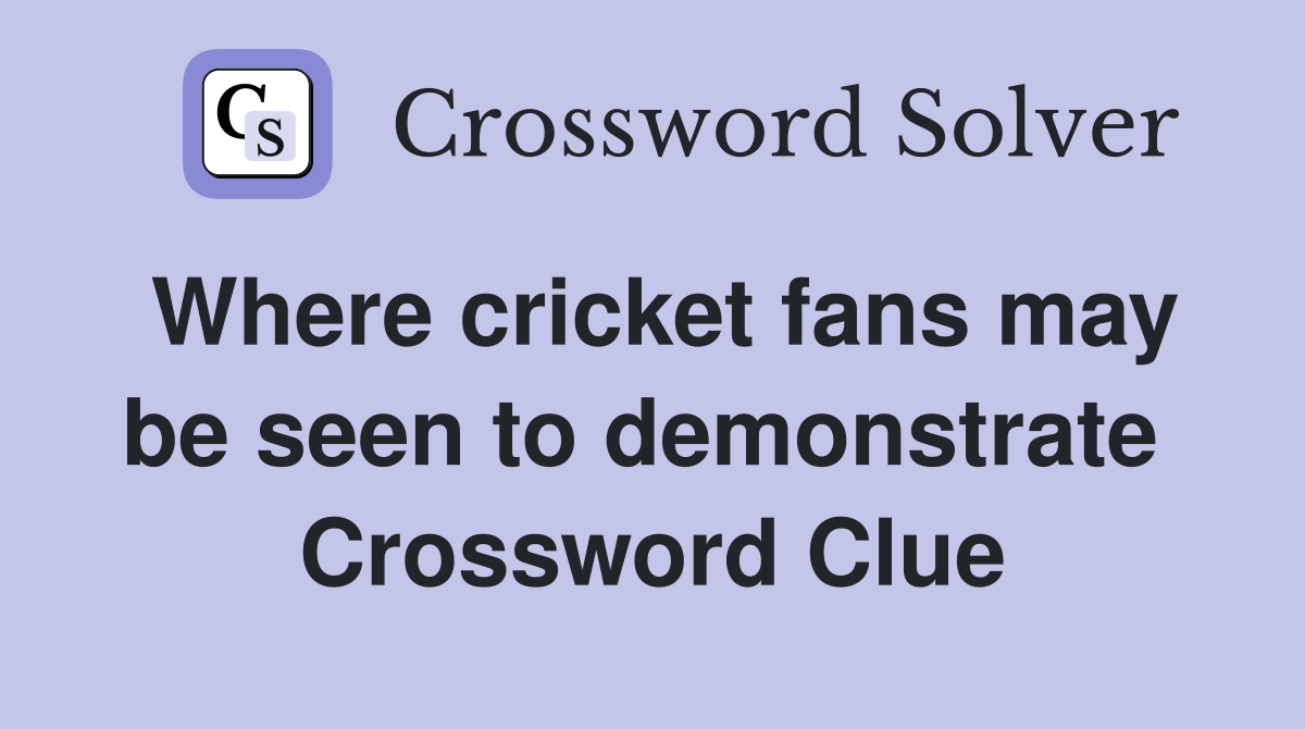 Where cricket fans may be seen to demonstrate  Crossword Clue