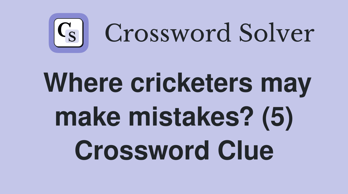 Where cricketers may make mistakes? (5) Crossword Clue