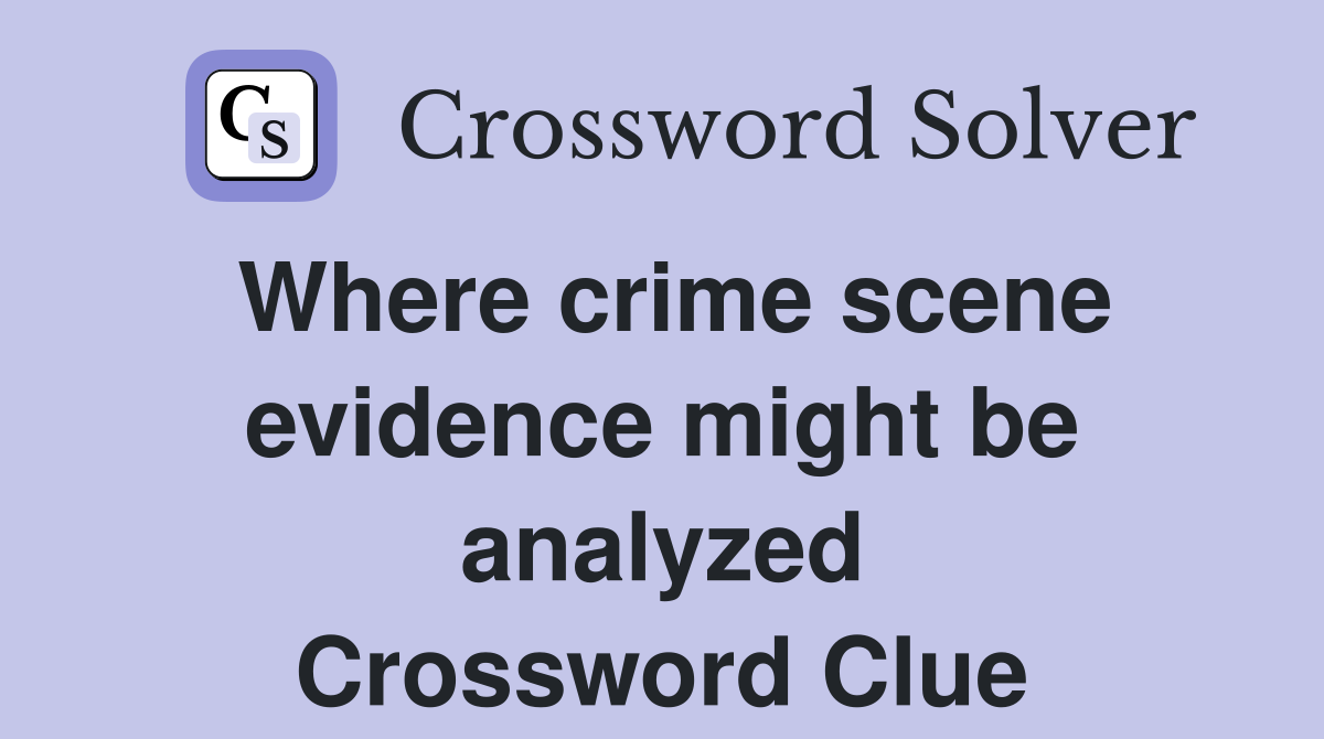 Where crime scene evidence might be analyzed Crossword Clue