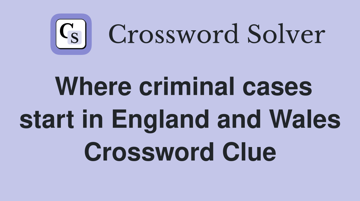 Where criminal cases start in England and Wales Crossword Clue