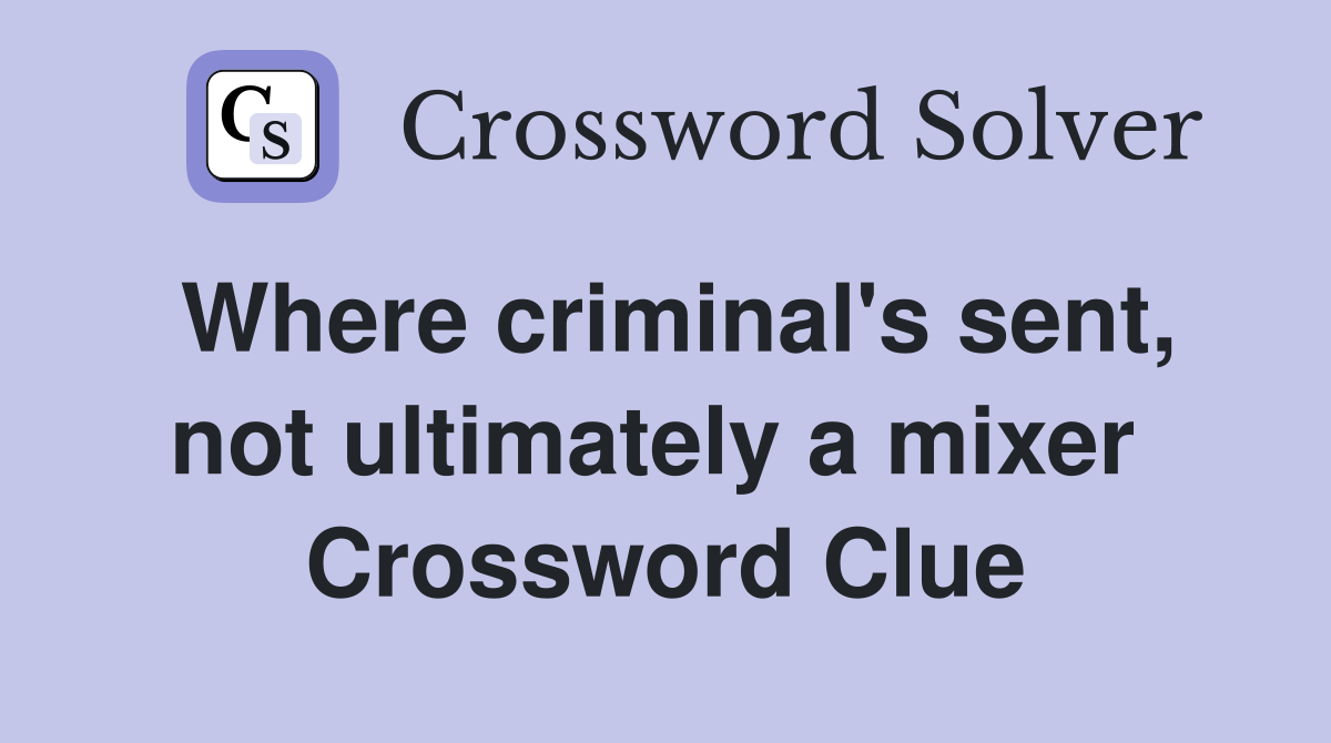 Where criminal's sent, not ultimately a mixer  Crossword Clue