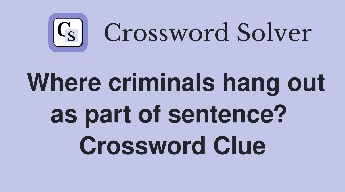Where criminals hang out as part of sentence?  Crossword Clue
