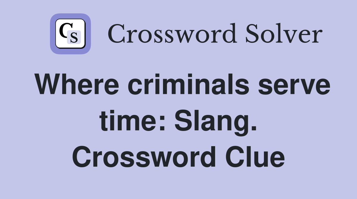 Where criminals serve time: Slang. Crossword Clue