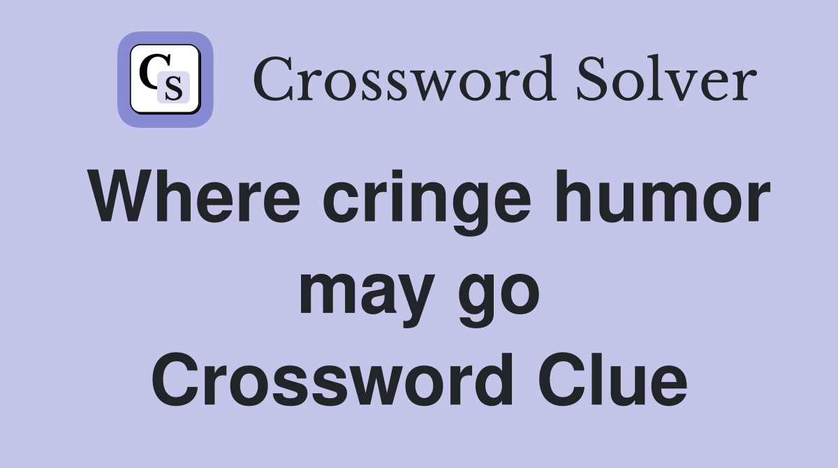 Where cringe humor may go Crossword Clue