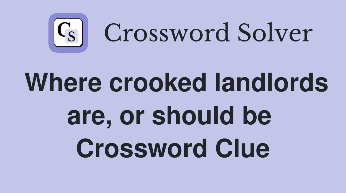 Where crooked landlords are, or should be  Crossword Clue