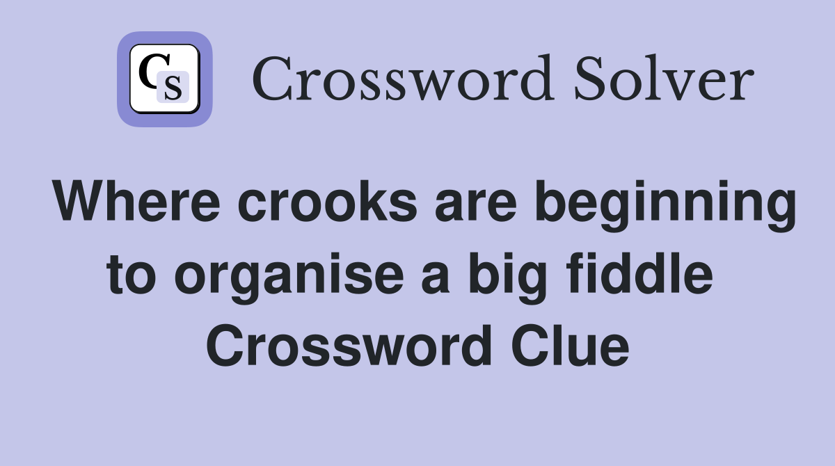 Where crooks are beginning to organise a big fiddle  Crossword Clue