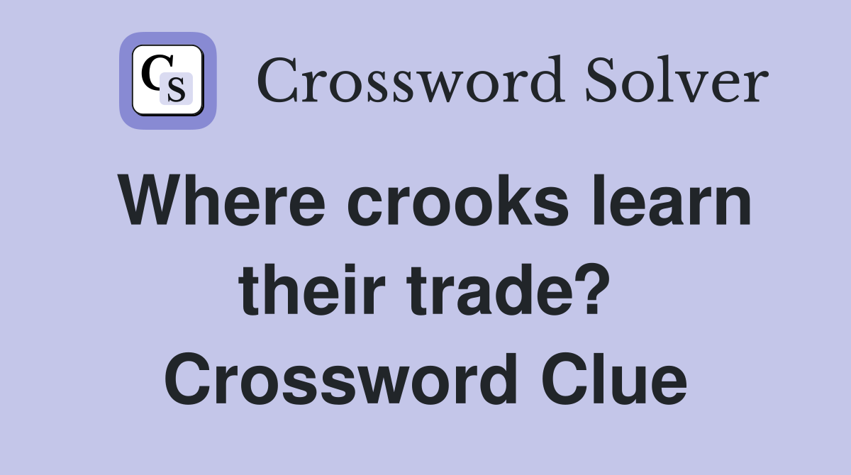 Where crooks learn their trade? Crossword Clue