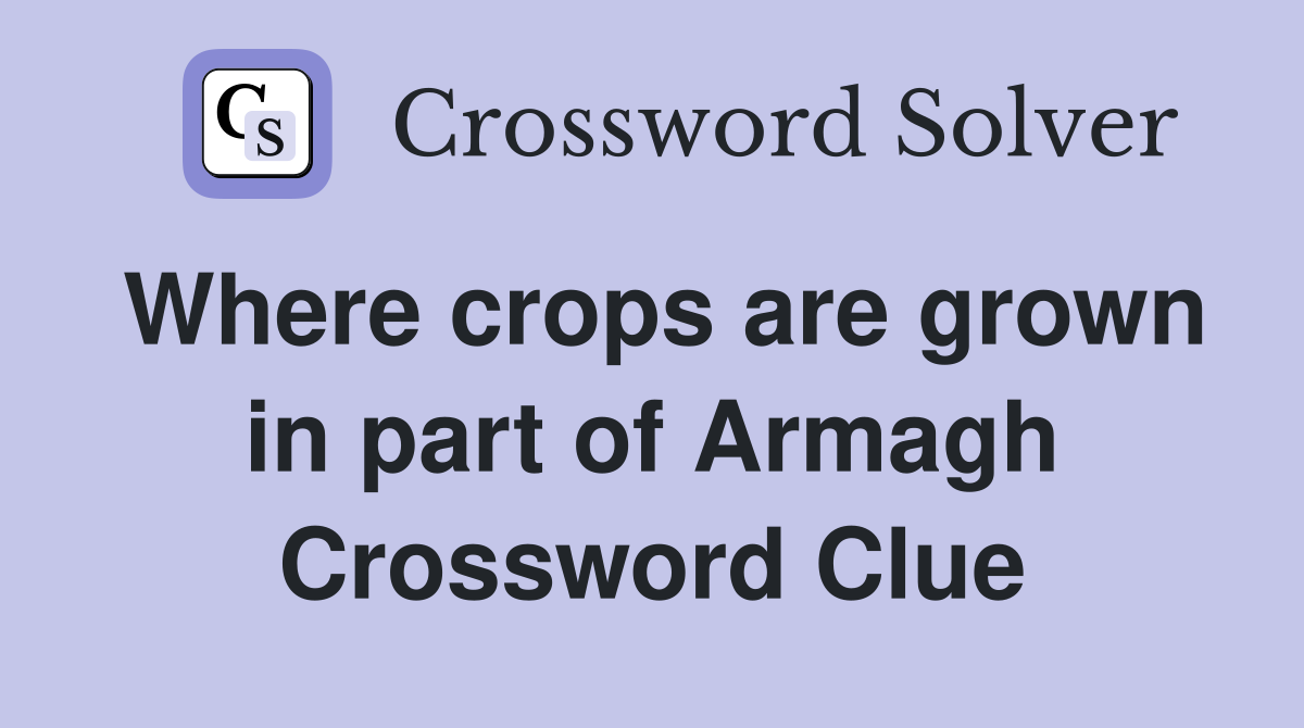 Where crops are grown in part of Armagh Crossword Clue