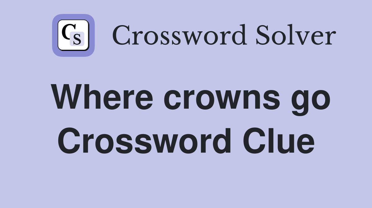 Where crowns go Crossword Clue