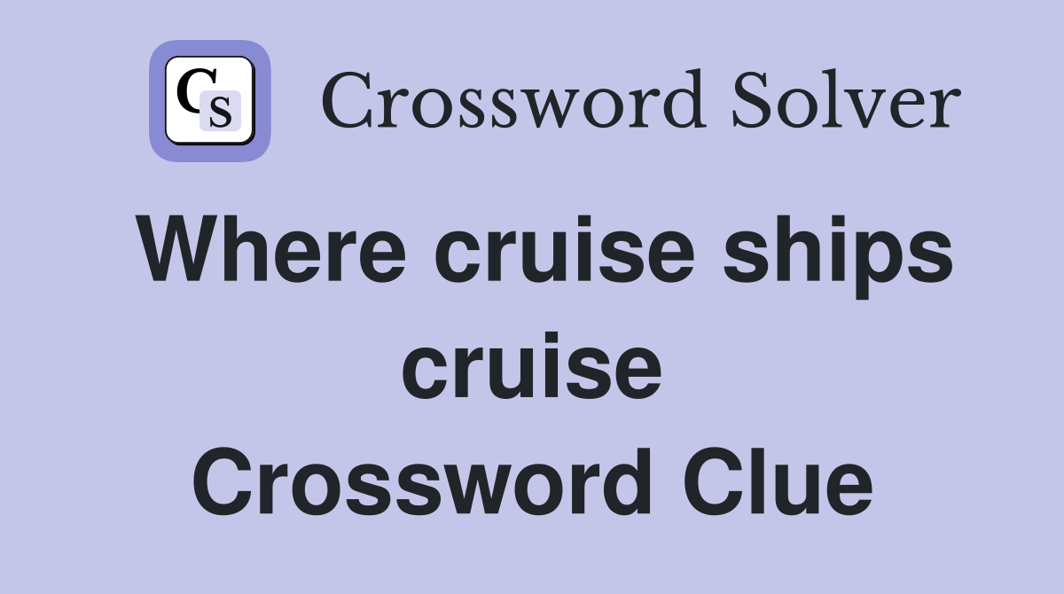 Where cruise ships cruise Crossword Clue