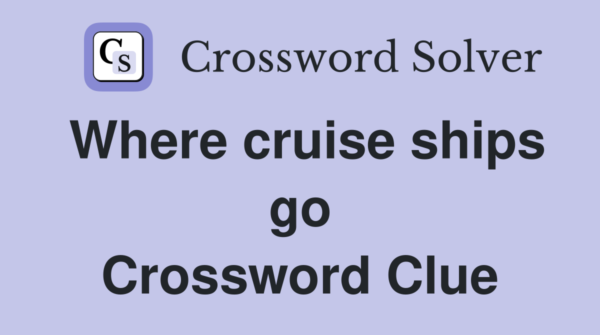 Where cruise ships go Crossword Clue