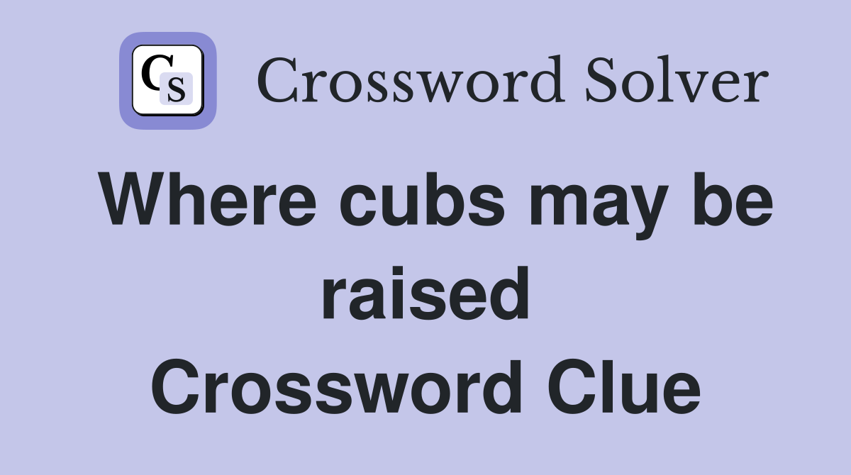 Where cubs may be raised Crossword Clue