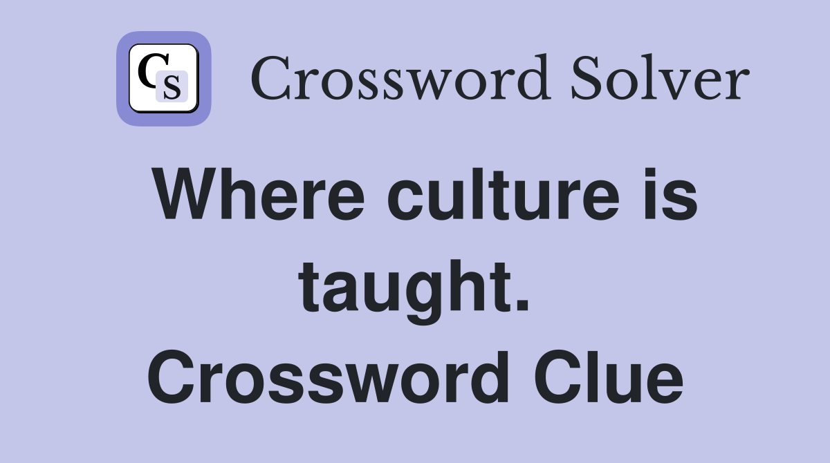 Where culture is taught. Crossword Clue