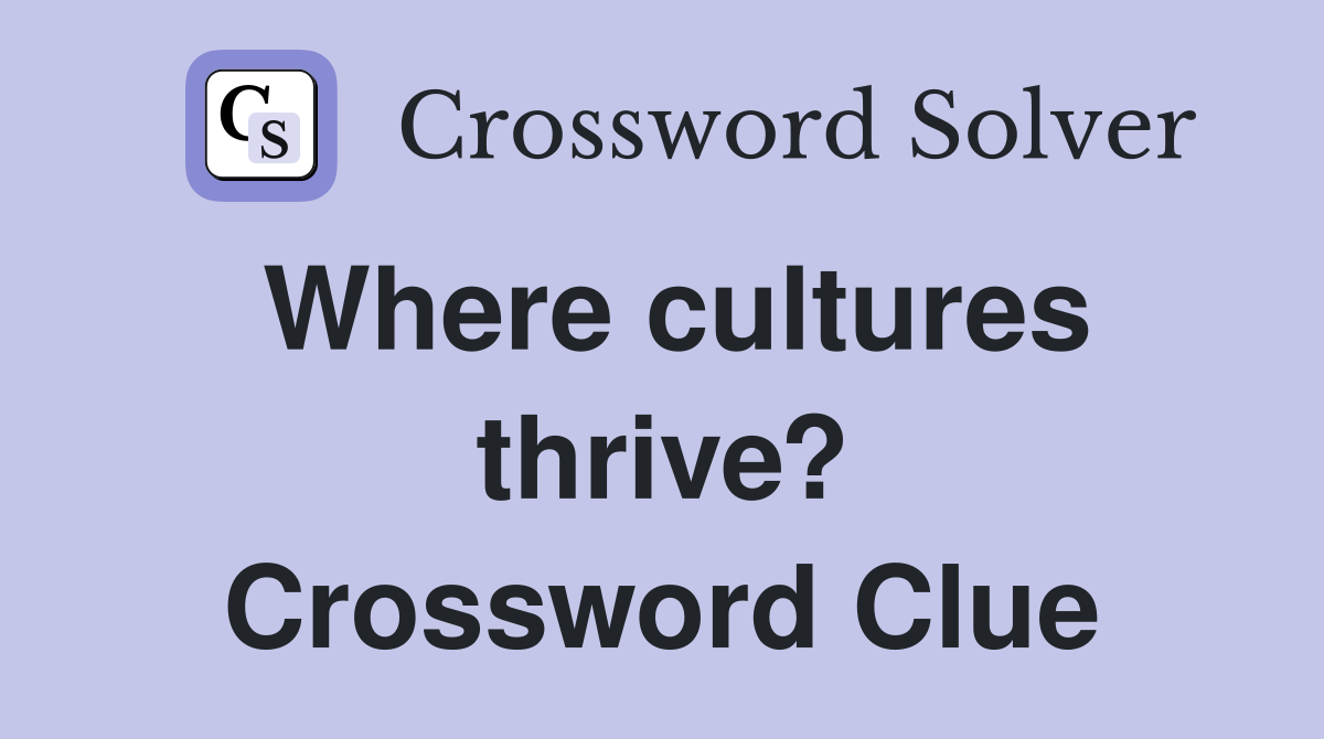 Where cultures thrive? Crossword Clue