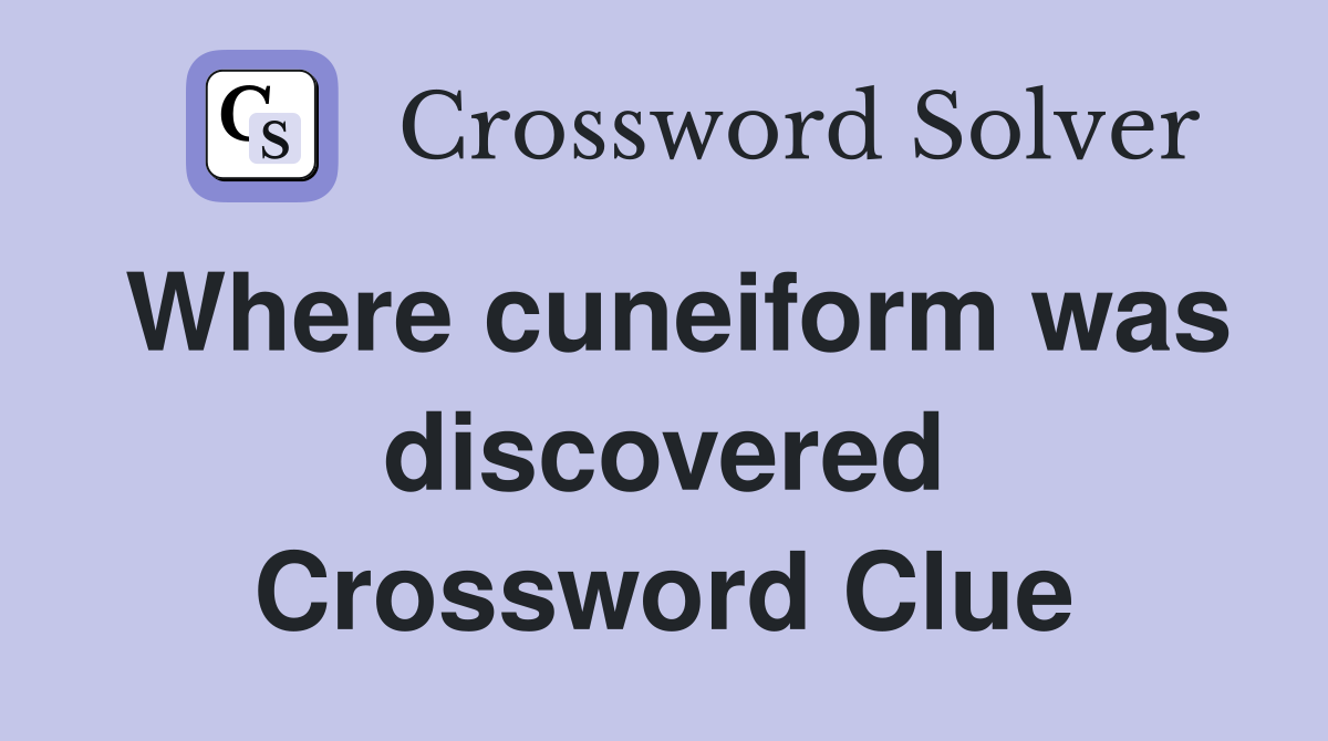 Where cuneiform was discovered Crossword Clue