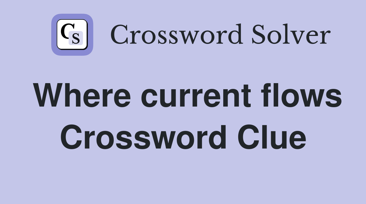 Where current flows Crossword Clue