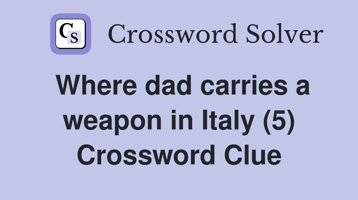 Where dad carries a weapon in Italy (5) Crossword Clue