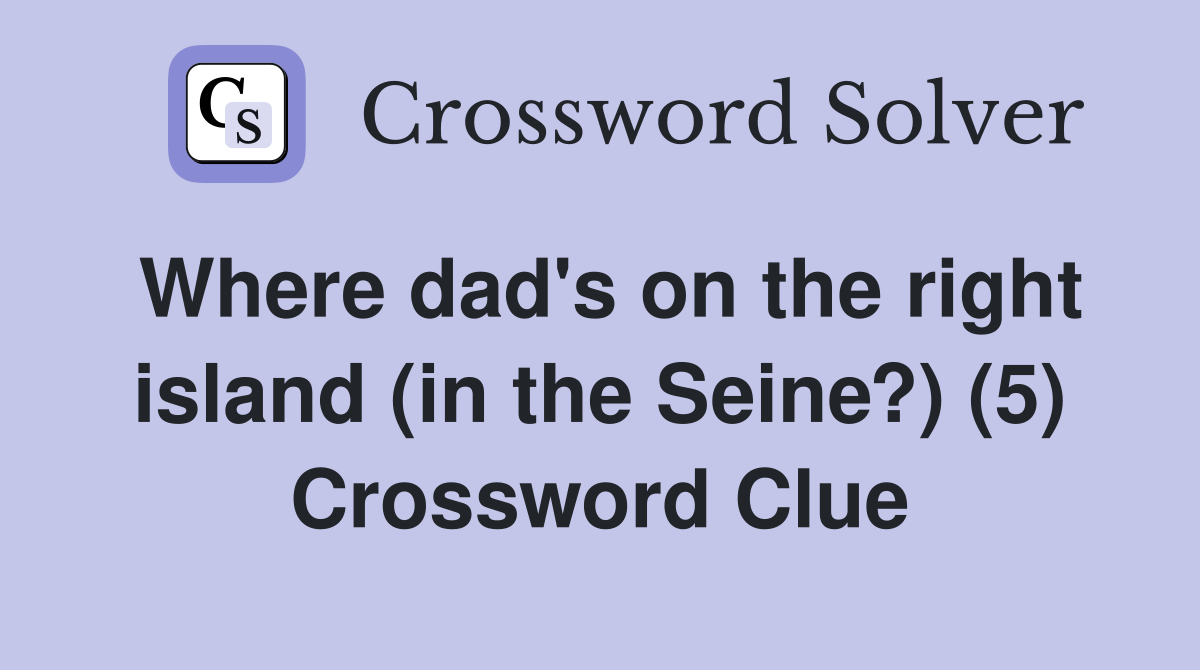 Where dad's on the right island (in the Seine?) (5) Crossword Clue