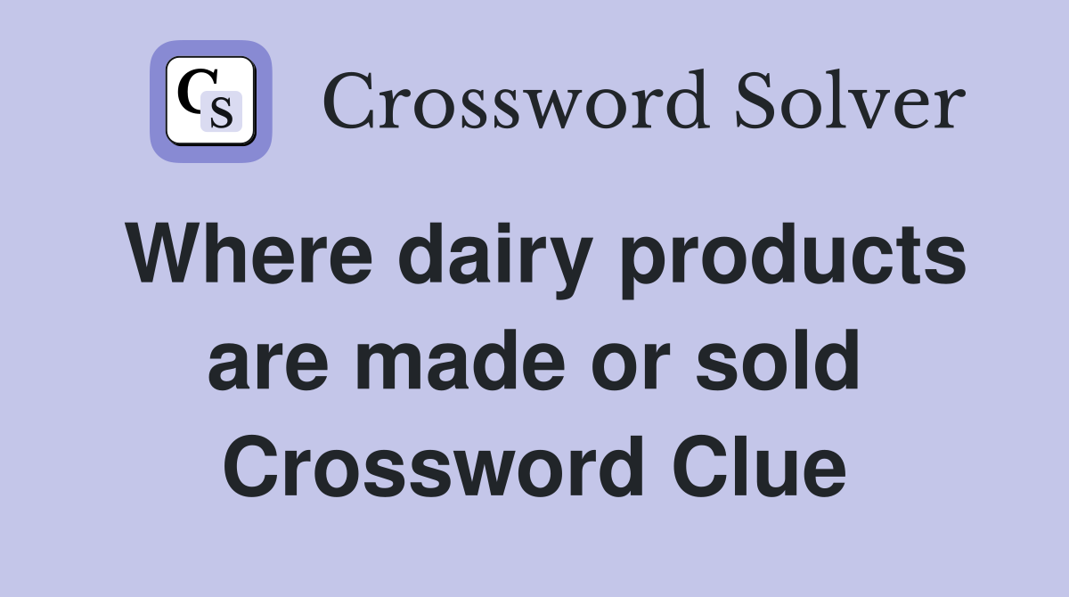 Where dairy products are made or sold Crossword Clue