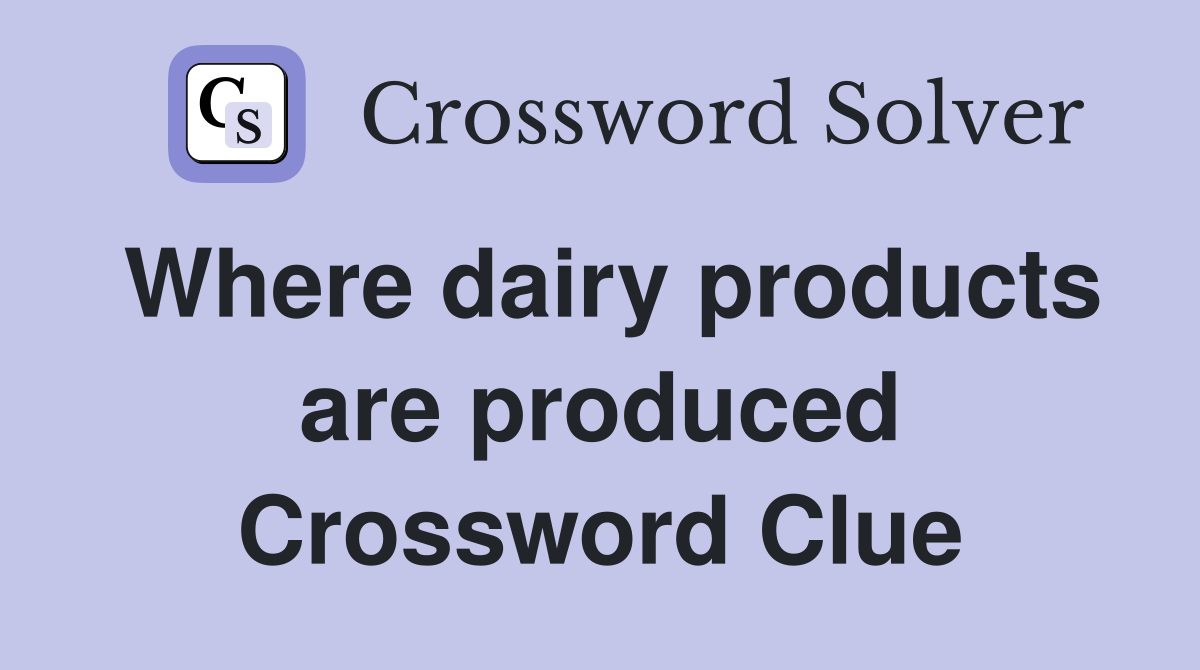 Where dairy products are produced Crossword Clue