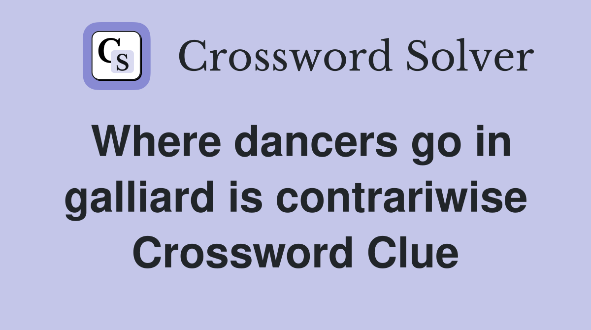 Where dancers go in galliard is contrariwise Crossword Clue