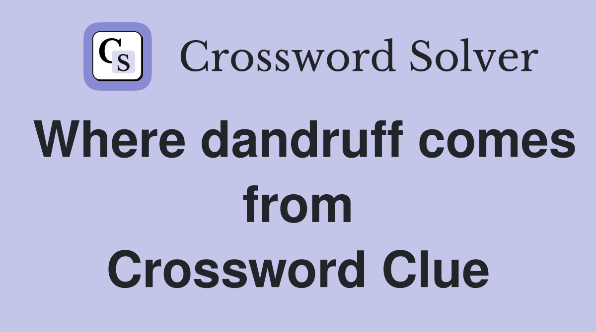 Where dandruff comes from Crossword Clue