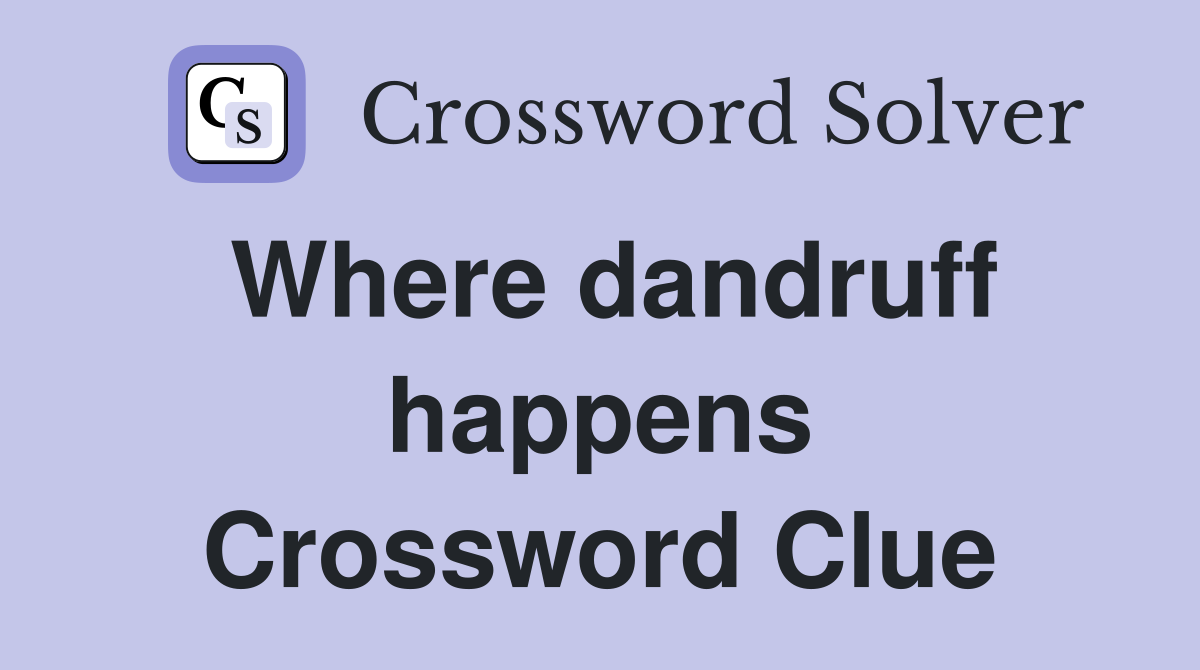 Where dandruff happens Crossword Clue