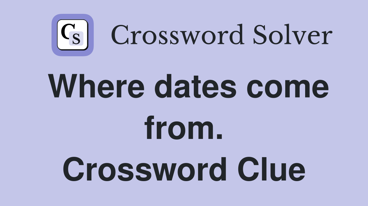 Where dates come from. Crossword Clue