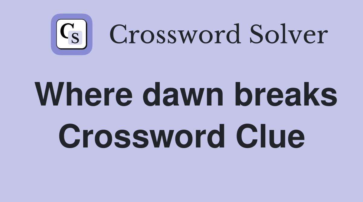 Where dawn breaks Crossword Clue