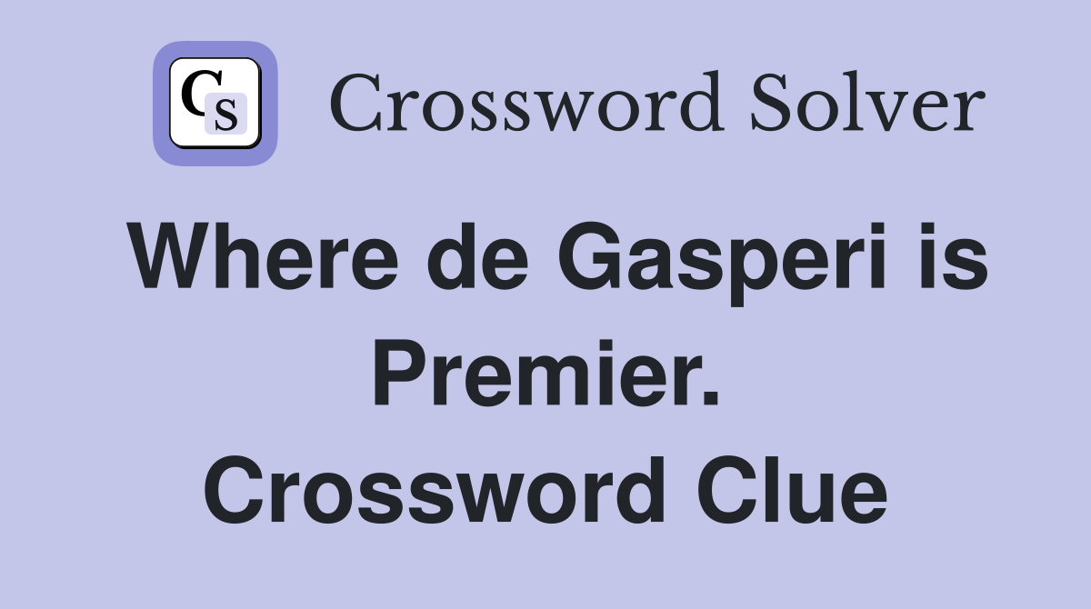 Where de Gasperi is Premier. Crossword Clue