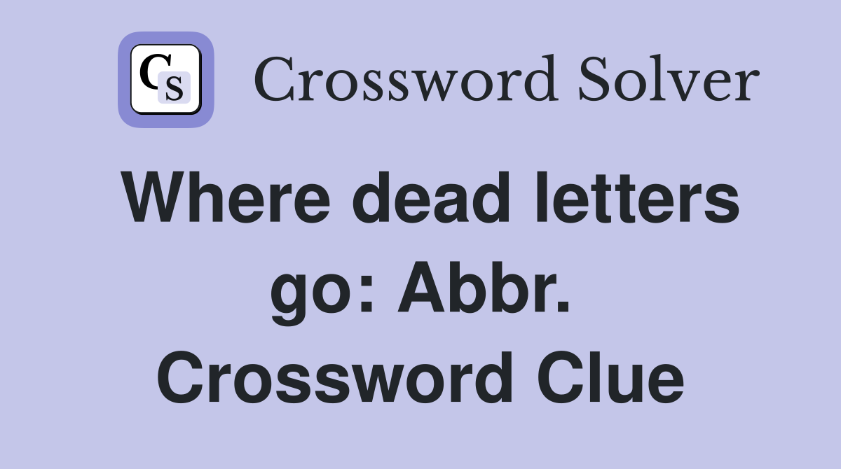 Where dead letters go: Abbr. Crossword Clue