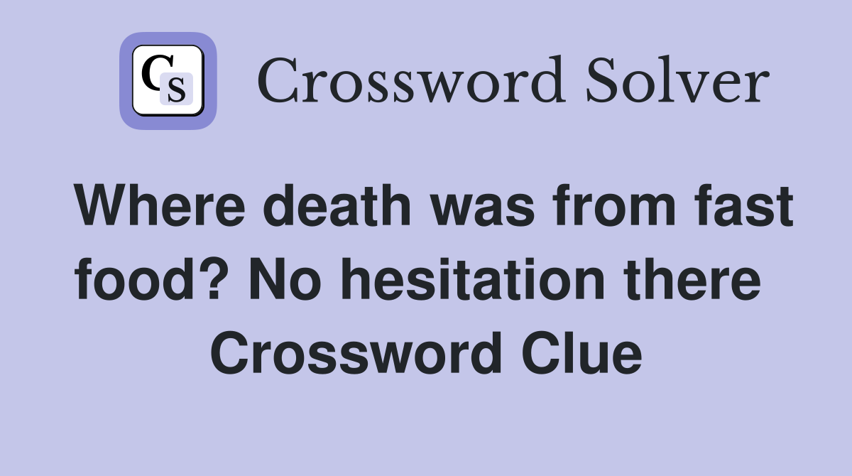 Where death was from fast food? No hesitation there  Crossword Clue