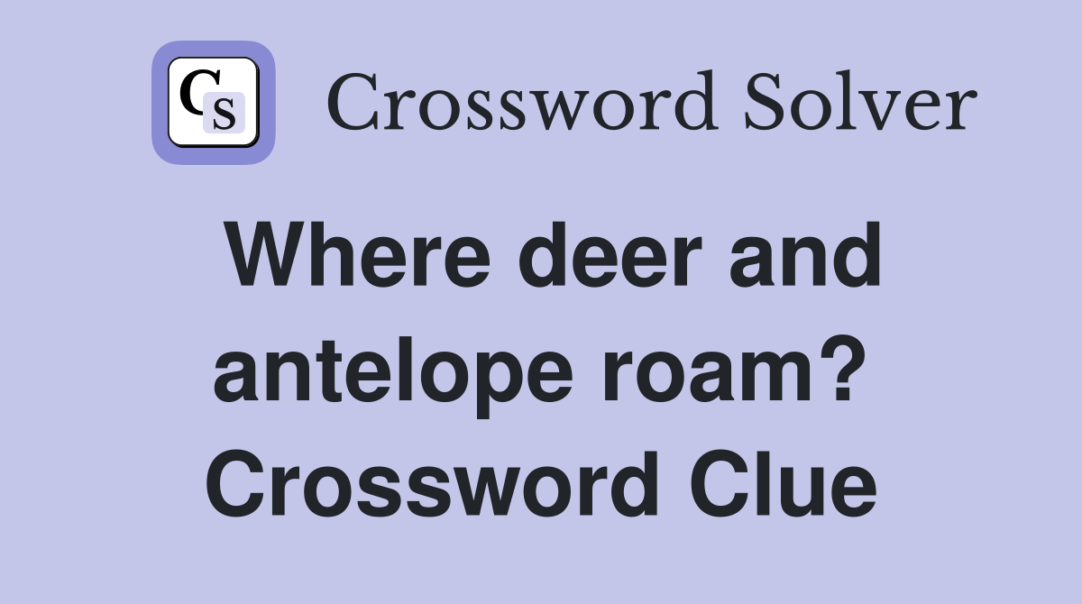 Where deer and antelope roam? Crossword Clue