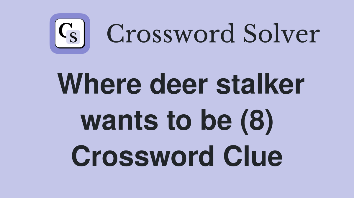 Where deer stalker wants to be (8) Crossword Clue