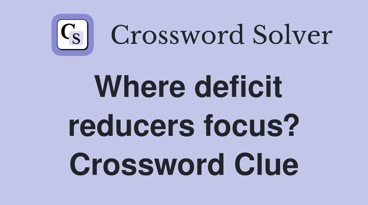 Where deficit reducers focus? Crossword Clue