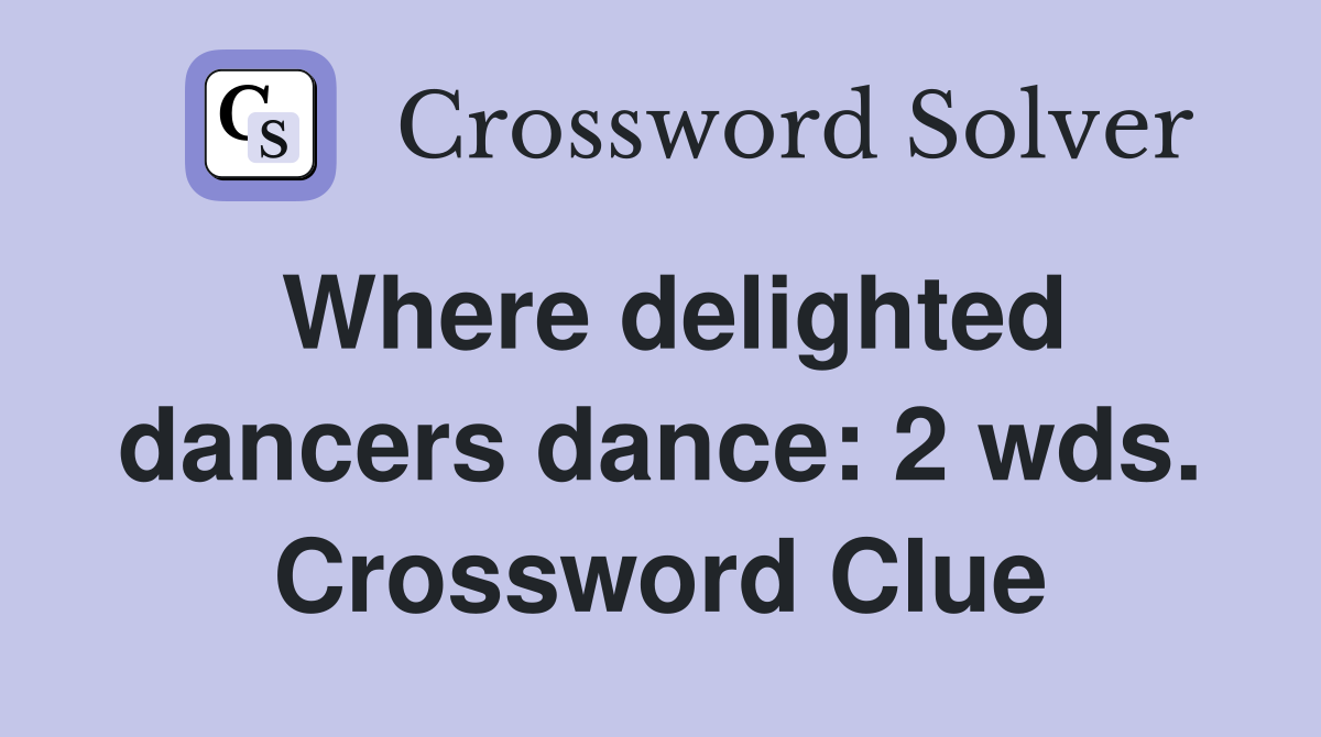Where delighted dancers dance: 2 wds. Crossword Clue