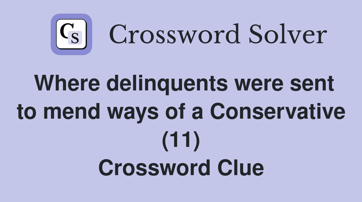 Where delinquents were sent to mend ways of a Conservative (11) Crossword Clue