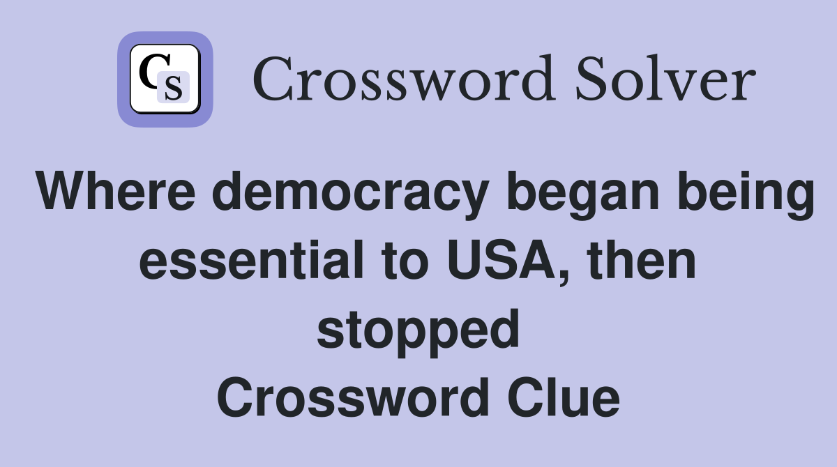 Where democracy began being essential to USA, then stopped Crossword Clue