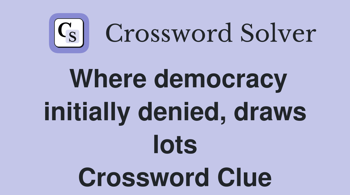 Where democracy initially denied, draws lots Crossword Clue