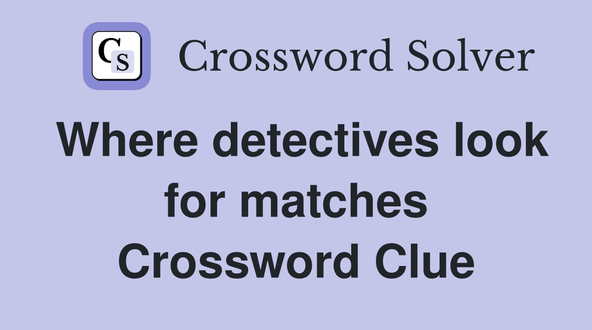 Where detectives look for matches Crossword Clue