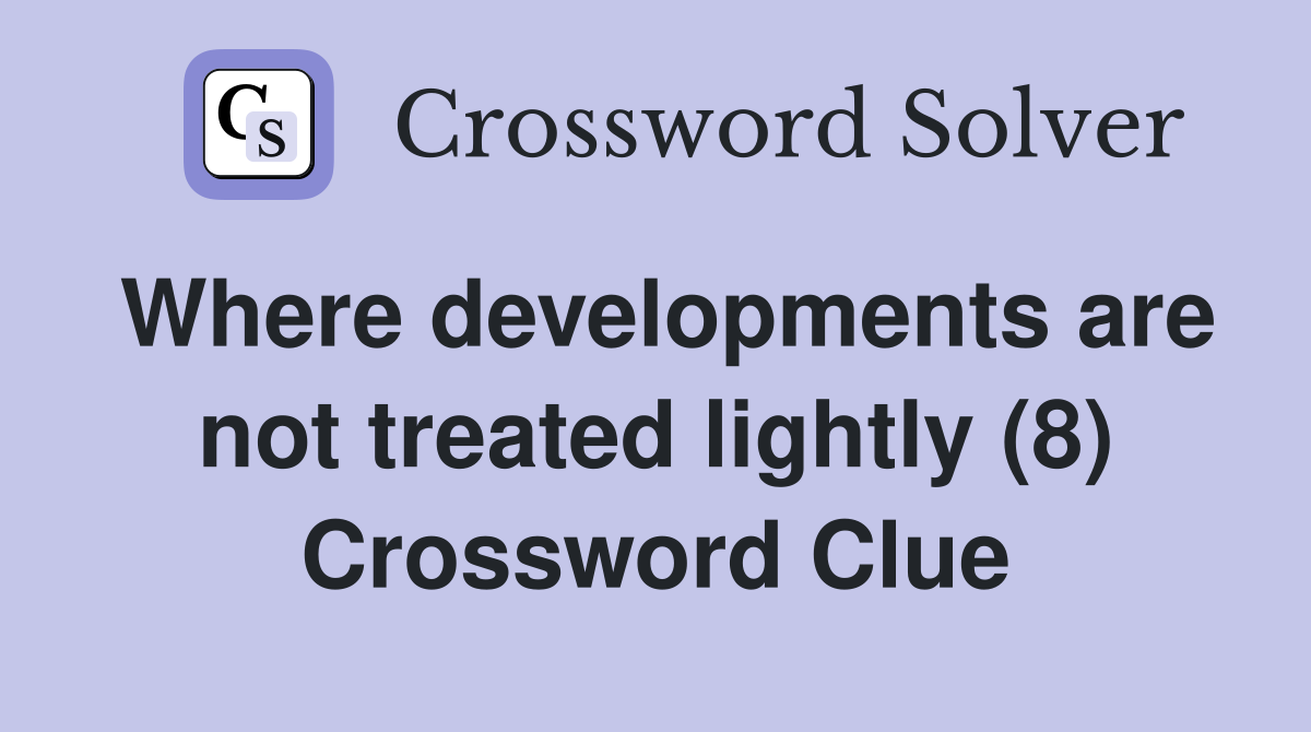 Where developments are not treated lightly (8) Crossword Clue