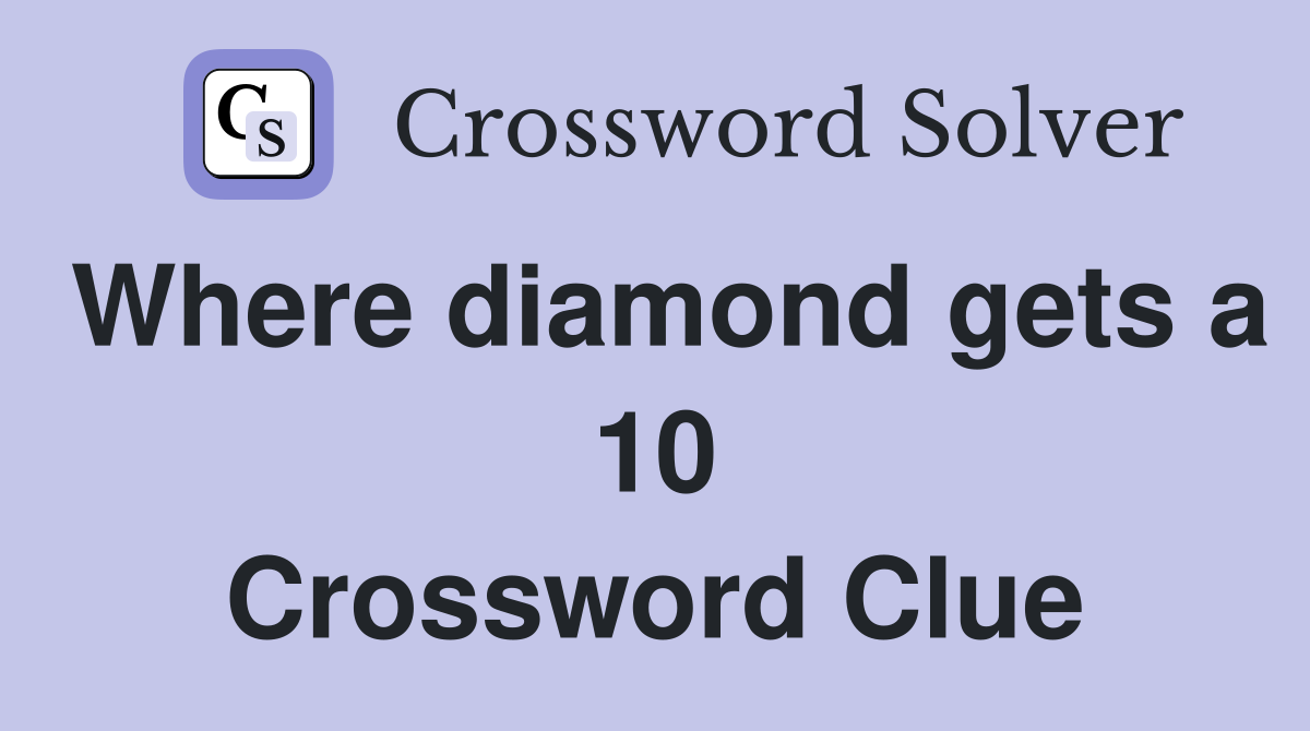 Where diamond gets a 10 Crossword Clue