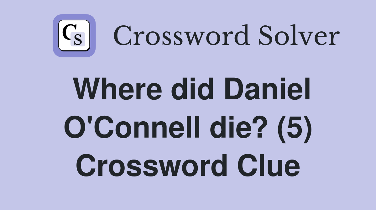 Where did Daniel O'Connell die? (5) Crossword Clue