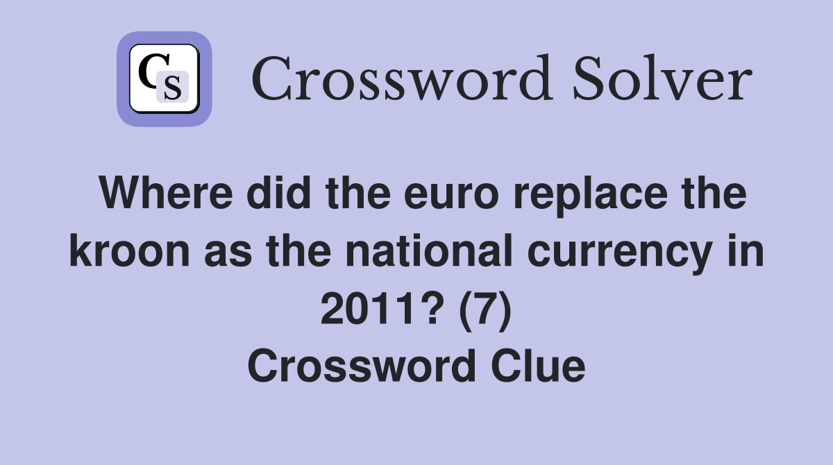Where did the euro replace the kroon as the national currency in 2011? (7) Crossword Clue