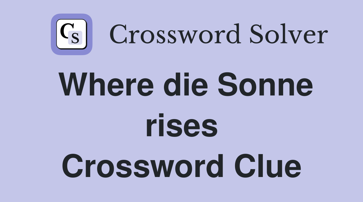 Where die Sonne rises Crossword Clue