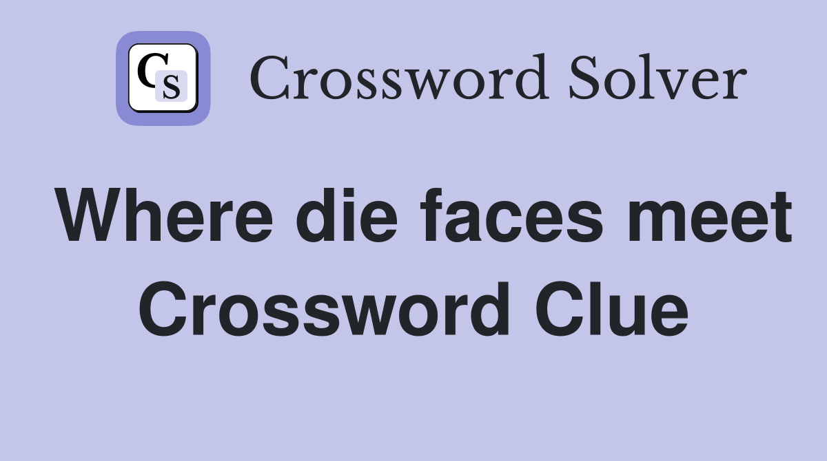 Where die faces meet Crossword Clue