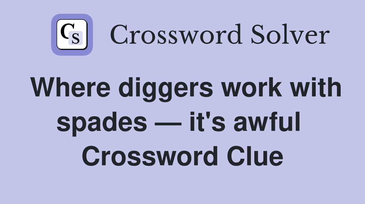 Where diggers work with spades — it's awful  Crossword Clue