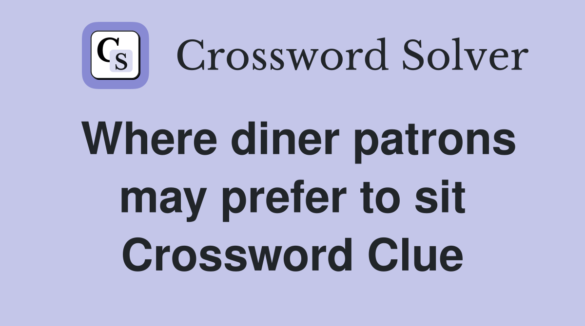 Where diner patrons may prefer to sit Crossword Clue